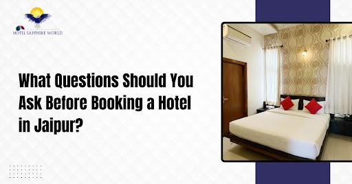 What Questions Should You Ask Before Booking a Hotel in Jaipur?