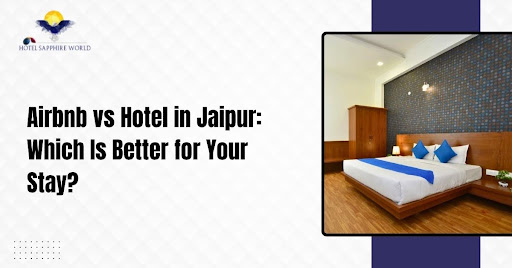 Airbnb vs Hotel in Jaipur: Which Is Better for Your Stay?