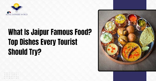 What Is Jaipur Famous Food? Top Dishes Every Tourist Should Try?