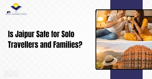 Is Jaipur Safe for Solo Travellers and Families?
