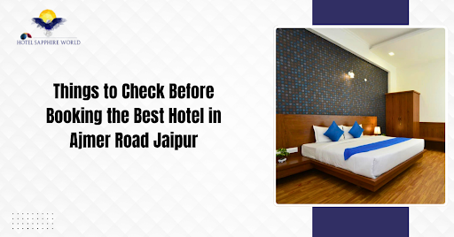 Things to Check Before Booking the Best Hotel in Ajmer Road Jaipur